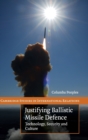 Justifying Ballistic Missile Defence : Technology, Security and Culture - Book