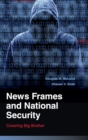 News Frames and National Security : Covering Big Brother - Book