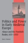 Politics and Power in Early Medieval Europe : Alsace and the Frankish Realm, 600-1000 - Book