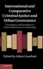 International and Comparative Criminal Justice and Urban Governance : Convergence and Divergence in Global, National and Local Settings - Book