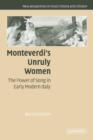 Monteverdi's Unruly Women : The Power of Song in Early Modern Italy - Book