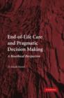 End-of-Life Care and Pragmatic Decision Making : A Bioethical Perspective - Book