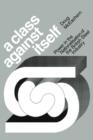A Class Against Itself : Power and the Nationalisation of the British Steel Industry - Book
