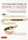 The Essential Guide to Effect Sizes : Statistical Power, Meta-Analysis, and the Interpretation of Research Results - Book