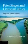 Peter Singer and Christian Ethics : Beyond Polarization - Book