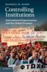 Controlling Institutions : International Organizations and the Global Economy - Book