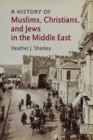 A History of Muslims, Christians, and Jews in the Middle East - Book