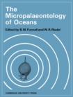 The Micropalaeontology of Oceans : Proceedings of the Symposium Held in Cambridge from 10 to 17 September 1967 Under the Title 'Micropalaeontology of Marine Bottom Sediments' - Book