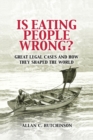 Is Eating People Wrong? : Great Legal Cases and How they Shaped the World - Book