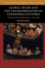 Global Trade and the Transformation of Consumer Cultures : The Material World Remade, c.1500-1820 - Book