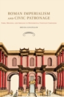 Roman Imperialism and Civic Patronage : Form, Meaning, and Ideology in Monumental Fountain Complexes - Book