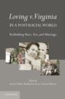 Loving v. Virginia in a Post-Racial World : Rethinking Race, Sex, and Marriage - Book