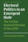Electoral Politics in an Emergent State : The Ceylon General Election of May 1970 - Book