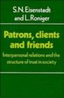 Patrons, Clients and Friends : Interpersonal Relations and the Structure of Trust in Society - Book