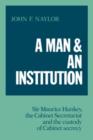A Man and an Institution : Sir Maurice Hankey, the Cabinet Secretariat and the Custody of Cabinet Secrecy - Book