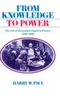From Knowledge to Power : The Rise of the Science Empire in France, 1860-1939 - Book