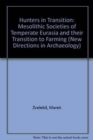 Hunters in Transition : Mesolithic Societies of Temperate Eurasia and their Transition to Farming - Book
