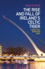 The Rise and Fall of Ireland's Celtic Tiger : Liberalism, Boom and Bust - Book