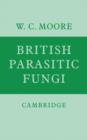 British Parasitic Fungi : A Host-Parasite Index and a Guide to British Literature on the Fungus Diseases of Cultivated Plants - Book