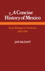 A Concise History of Mexico : From Hidalgo to Cardenas 1805-1940 - Book
