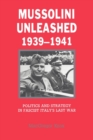 Mussolini Unleashed, 1939-1941 : Politics and Strategy in Fascist Italy's Last War - Book