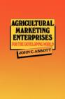 Agricultural Marketing Enterprises for the Developing World : With Case Studies of Indigenous Private, Transnational Co-operative and Parastatal Enterprise - Book