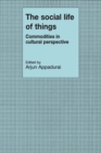 The Social Life of Things : Commodities in Cultural Perspective - Book