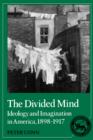 The Divided Mind : Ideology and Imagination in America, 1898-1917 - Book