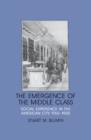 The Emergence of the Middle Class : Social Experience in the American City, 1760-1900 - Book