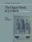 The Organ Music of J. S. Bach: Volume 3, A Background - Book