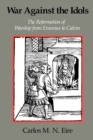 War against the Idols : The Reformation of Worship from Erasmus to Calvin - Book