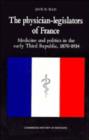 The Physician-Legislators of France : Medicine and Politics in the Early Third Republic, 1870-1914 - Book