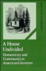 A House Undivided : Domesticity and Community in American Literature - Book