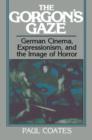 The Gorgon's Gaze : German Cinema, Expressionism, and the Image of Horror - Book