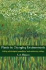 Plants in Changing Environments : Linking Physiological, Population, and Community Ecology - Book