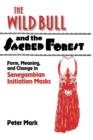 The Wild Bull and the Sacred Forest : Form, Meaning, and Change in Senegambian Initiation Masks - Book
