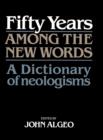 Fifty Years among the New Words : A Dictionary of Neologisms 1941-1991 - Book