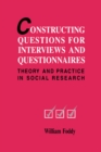 Constructing Questions for Interviews and Questionnaires : Theory and Practice in Social Research - Book