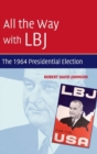 All the Way with LBJ : The 1964 Presidential Election - Book