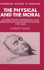 The Physical and the Moral : Anthropology, Physiology, and Philosophical Medicine in France, 1750-1850 - Book