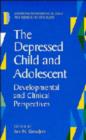 The Depressed Child and Adolescent : Developmental and Clinical Perspectives - Book