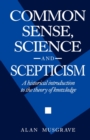Common Sense, Science and Scepticism : A Historical Introduction to the Theory of Knowledge - Book