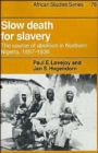 Slow Death for Slavery : The Course of Abolition in Northern Nigeria 1897-1936 - Book