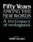 Fifty Years among the New Words : A Dictionary of Neologisms 1941-1991 - Book