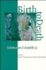 Birth to Death : Science and Bioethics - Book