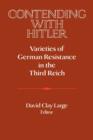 Contending with Hitler : Varieties of German Resistance in the Third Reich - Book