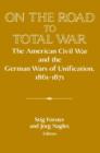 On the Road to Total War : The American Civil War and the German Wars of Unification, 1861-1871 - Book