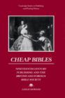 Cheap Bibles : Nineteenth-Century Publishing and the British and Foreign Bible Society - Book