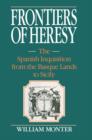 Frontiers of Heresy : The Spanish Inquisition from the Basque Lands to Sicily - Book