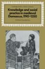 Knowledge and Social Practice in Medieval Damascus, 1190-1350 - Book